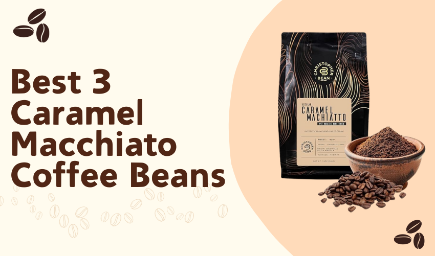 Best 3 Caramel Macchiato Coffee Beans 1